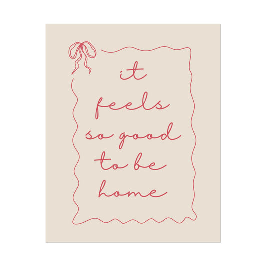 "It feels so good to be home" Wall Art Print